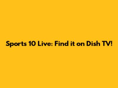 Sports 10 Live: Find it on Dish TV!