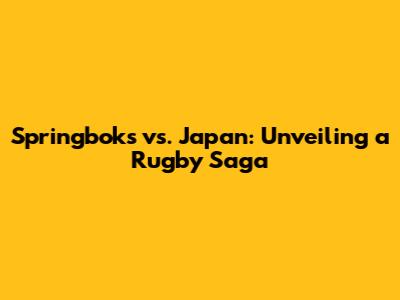 Springboks vs. Japan: Unveiling a Rugby Saga