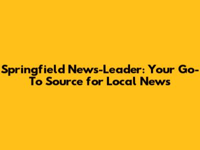 Springfield News-Leader: Your Go-To Source for Local News
