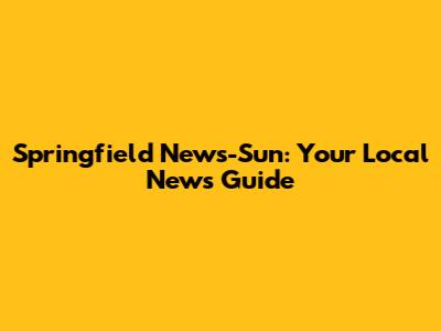 Springfield News-Sun: Your Local News Guide