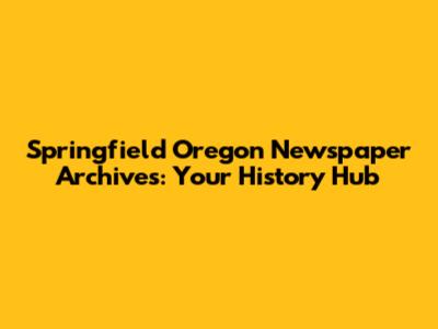 Springfield Oregon Newspaper Archives: Your History Hub