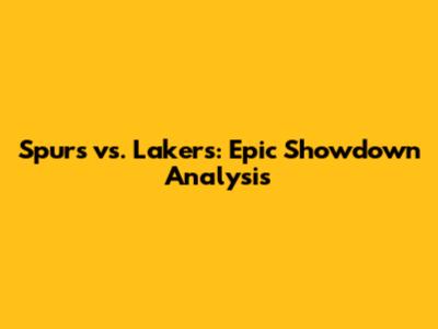 Spurs vs. Lakers: Epic Showdown Analysis