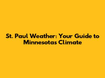 St. Paul Weather: Your Guide to Minnesota's Climate