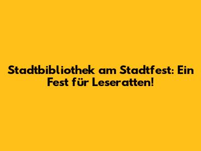 Stadtbibliothek am Stadtfest: Ein Fest für Leseratten!