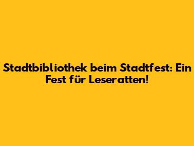 Stadtbibliothek beim Stadtfest: Ein Fest für Leseratten!