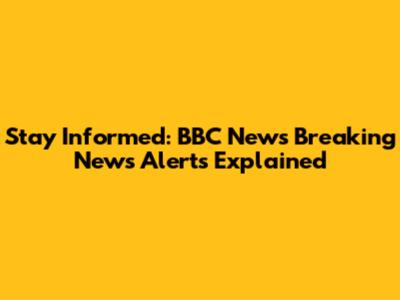 Stay Informed: BBC News Breaking News Alerts Explained
