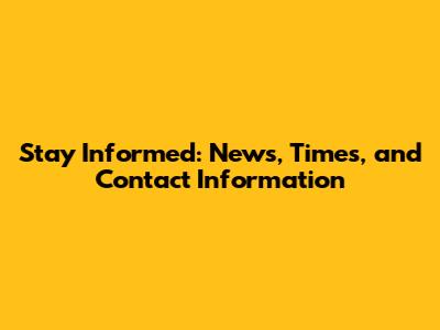 Stay Informed: News, Times, and Contact Information