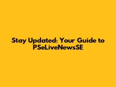 Stay Updated: Your Guide to PSeLiveNewsSE