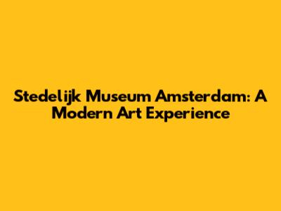 Stedelijk Museum Amsterdam: A Modern Art Experience