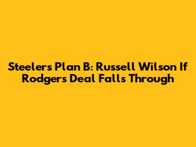 Steelers' Plan B: Russell Wilson If Rodgers Deal Falls Through