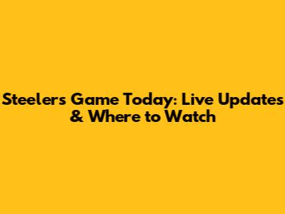 Steelers Game Today: Live Updates & Where to Watch