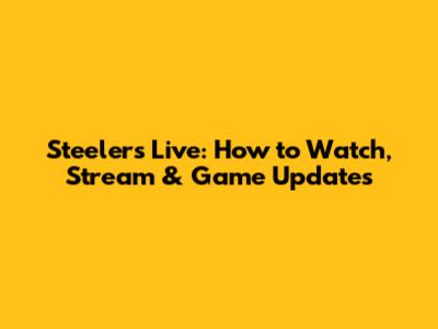 Steelers Live: How to Watch, Stream & Game Updates