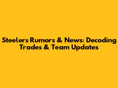 Steelers Rumors & News: Decoding Trades & Team Updates