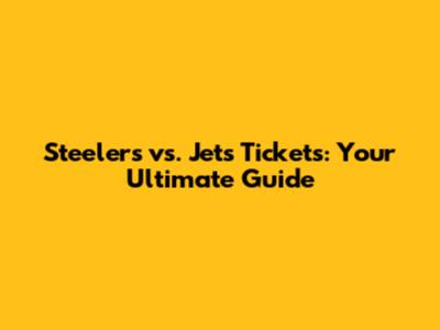 Steelers vs. Jets Tickets: Your Ultimate Guide