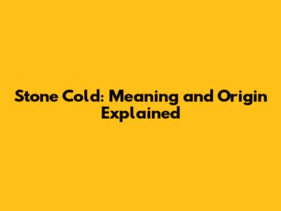 Stone Cold: Meaning and Origin Explained
