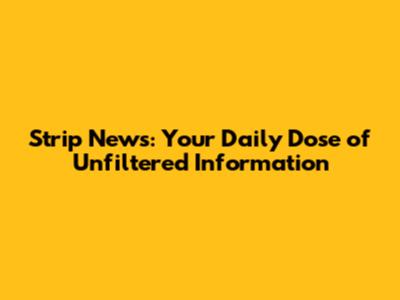 Strip News: Your Daily Dose of Unfiltered Information