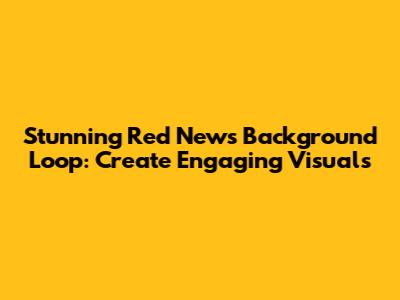 Stunning Red News Background Loop: Create Engaging Visuals
