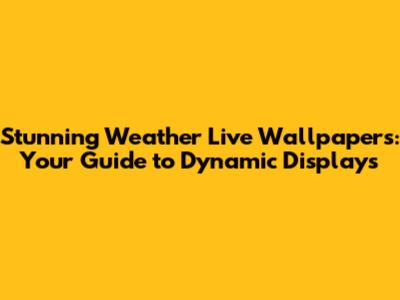 Stunning Weather Live Wallpapers: Your Guide to Dynamic Displays