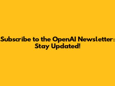Subscribe to the OpenAI Newsletter: Stay Updated!