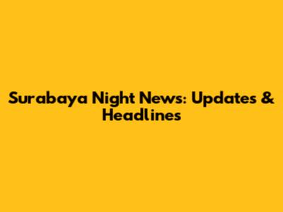 Surabaya Night News: Updates & Headlines