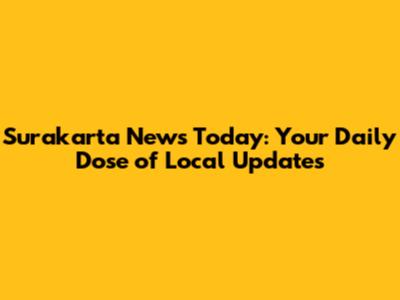 Surakarta News Today: Your Daily Dose of Local Updates