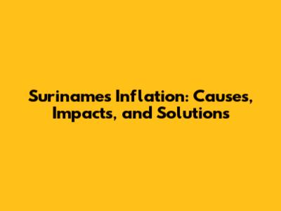 Suriname's Inflation: Causes, Impacts, and Solutions