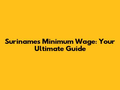 Suriname's Minimum Wage: Your Ultimate Guide