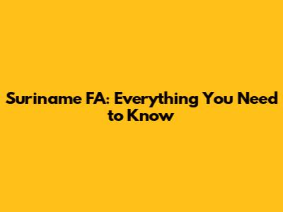 Suriname FA: Everything You Need to Know