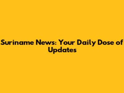 Suriname News: Your Daily Dose of Updates