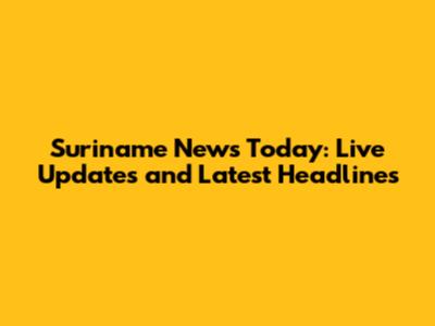 Suriname News Today: Live Updates and Latest Headlines