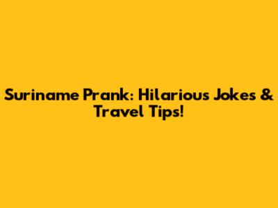 Suriname Prank: Hilarious Jokes & Travel Tips!