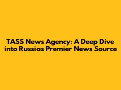 TASS News Agency: A Deep Dive into Russia's Premier News Source