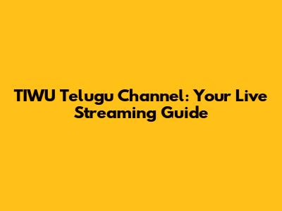 TIWU Telugu Channel: Your Live Streaming Guide