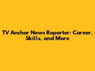 TV Anchor News Reporter: Career, Skills, and More