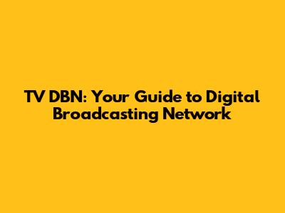 TV DBN: Your Guide to Digital Broadcasting Network