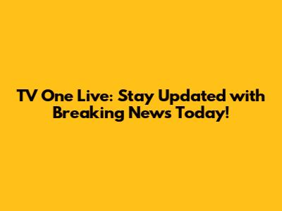 TV One Live: Stay Updated with Breaking News Today!