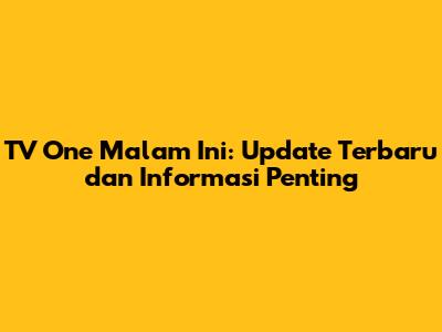 TV One Malam Ini: Update Terbaru dan Informasi Penting