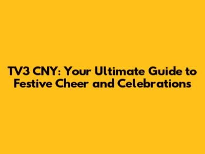 TV3 CNY: Your Ultimate Guide to Festive Cheer and Celebrations