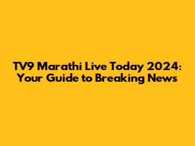TV9 Marathi Live Today 2024: Your Guide to Breaking News