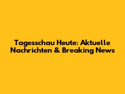 Tagesschau Heute: Aktuelle Nachrichten & Breaking News