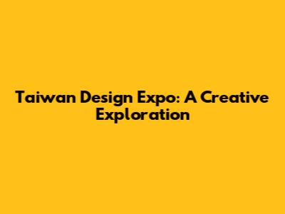 Taiwan Design Expo: A Creative Exploration