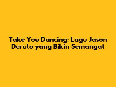 Take You Dancing: Lagu Jason Derulo yang Bikin Semangat