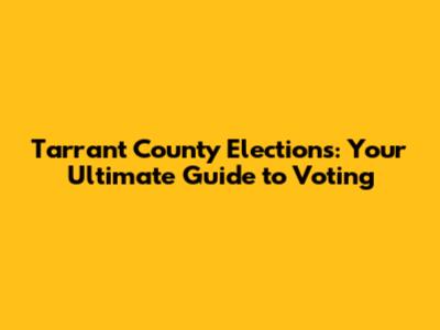 Tarrant County Elections: Your Ultimate Guide to Voting