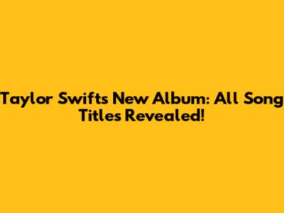 Taylor Swift's New Album: All Song Titles Revealed!