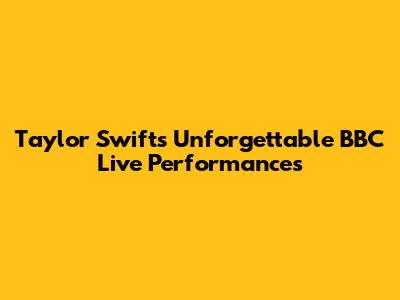 Taylor Swift's Unforgettable BBC Live Performances