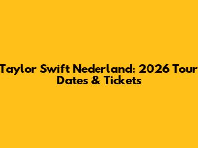 Taylor Swift Nederland: 2026 Tour Dates & Tickets