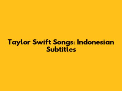 Taylor Swift Songs: Indonesian Subtitles