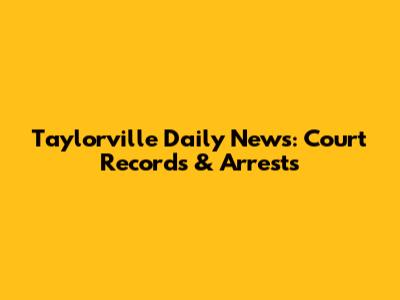 Taylorville Daily News: Court Records & Arrests