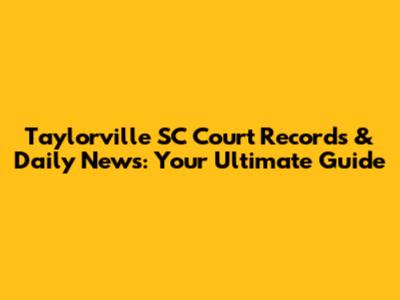 Taylorville SC Court Records & Daily News: Your Ultimate Guide