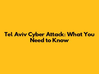 Tel Aviv Cyber Attack: What You Need to Know